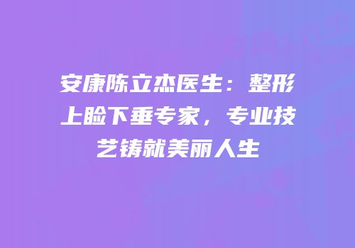安康陈立杰医生：整形上睑下垂专家，专业技艺铸就美丽人生