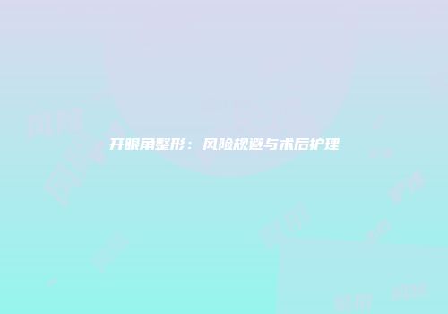 开眼角整形：风险规避与术后护理