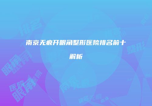 南京无痕开眼角整形医院排名前十解析