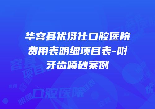 华容县优伢仕口腔医院费用表明细项目表-附牙齿喷砂案例