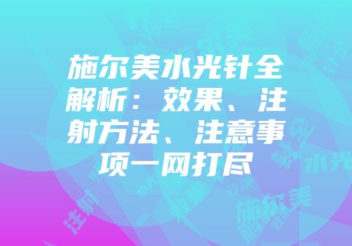 施尔美水光针全解析：效果、注射方法、注意事项一网打尽