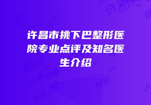 许昌市挑下巴整形医院专业点评及知名医生介绍