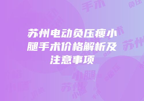 苏州电动负压瘦小腿手术价格解析及注意事项