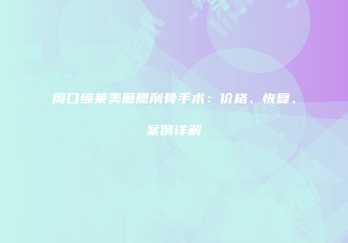 周口缔莱美磨腮削骨手术：价格、恢复、案例详解