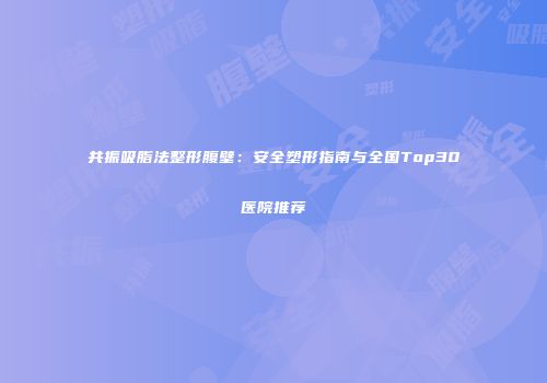 共振吸脂法整形腹壁：安全塑形指南与全国Top30医院推荐