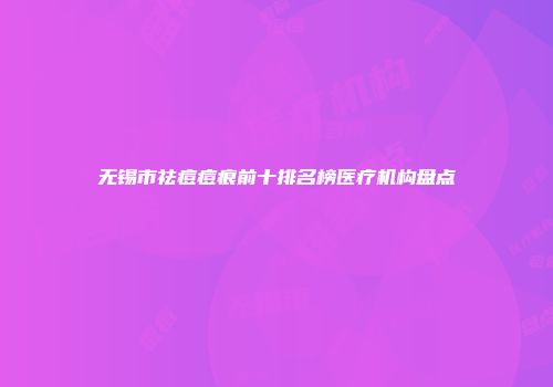 无锡市祛痘痘痕前十排名榜医疗机构盘点