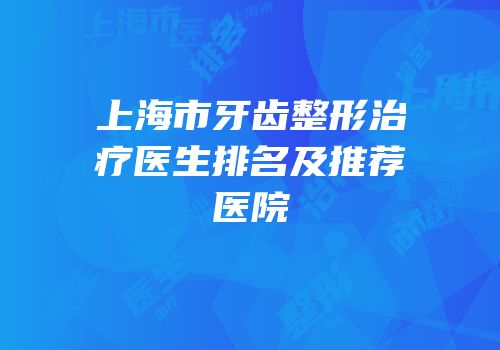 上海市牙齿整形治疗医生排名及推荐医院