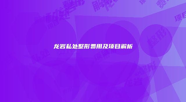 龙岩私处整形费用及项目解析