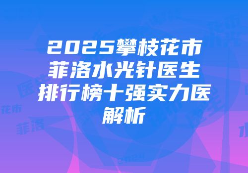 2025攀枝花市菲洛水光针医生排行榜十强实力医解析