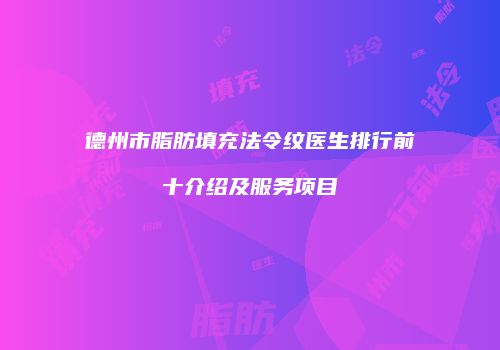 德州市脂肪填充法令纹医生排行前十介绍及服务项目