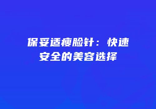 保妥适瘦脸针：快速安全的美容选择