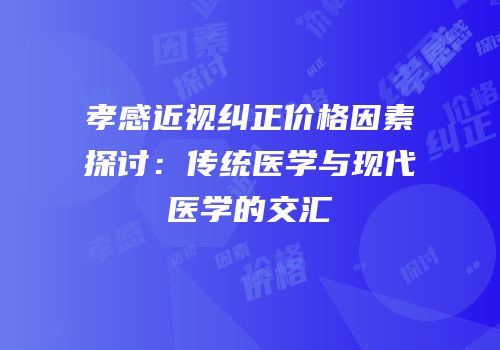 孝感近视纠正价格因素探讨：传统医学与现代医学的交汇