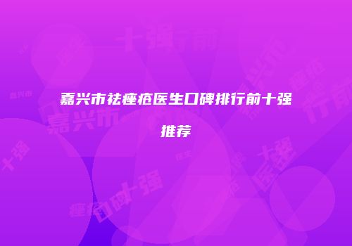 嘉兴市祛痤疮医生口碑排行前十强推荐