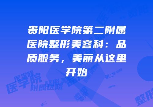 贵阳医学院第二附属医院整形美容科：品质服务，美丽从这里开始