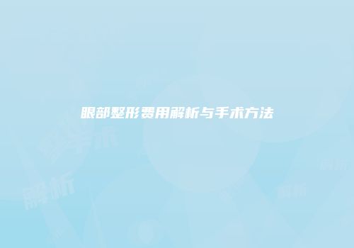 眼部整形费用解析与手术方法