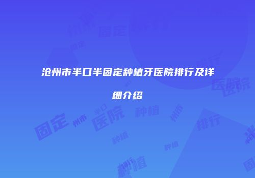 沧州市半口半固定种植牙医院排行及详细介绍