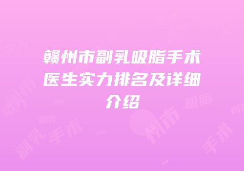 赣州市副乳吸脂手术医生实力排名及详细介绍