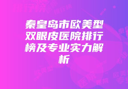 秦皇岛市欧美型双眼皮医院排行榜及专业实力解析