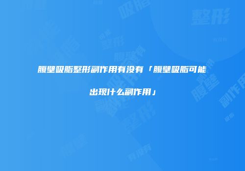 腹壁吸脂整形副作用有没有「腹壁吸脂可能出现什么副作用」
