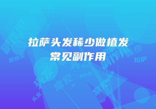 拉萨头发稀少做植发常见副作用