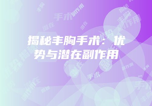 揭秘丰胸手术：优势与潜在副作用