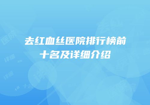 去红血丝医院排行榜前十名及详细介绍