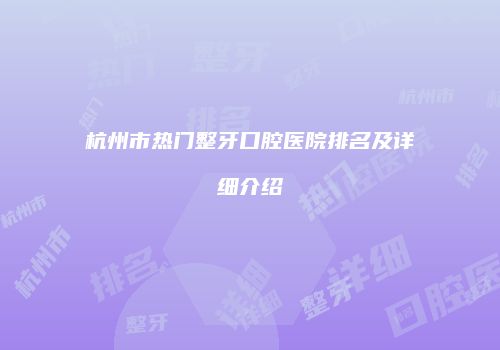 杭州市热门整牙口腔医院排名及详细介绍