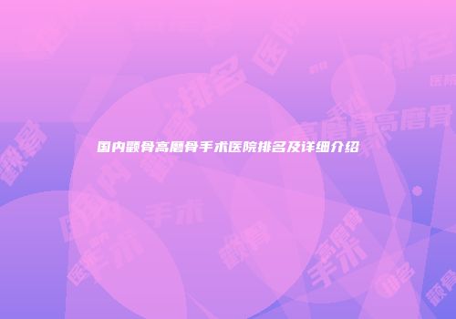 国内颧骨高磨骨手术医院排名及详细介绍