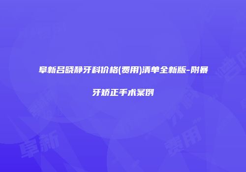 阜新吕晓静牙科价格(费用)清单全新版-附暴牙矫正手术案例