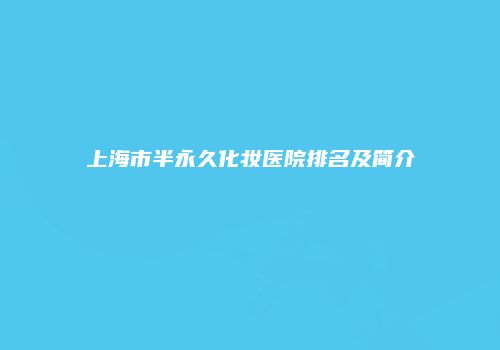 上海市半永久化妆医院排名及简介