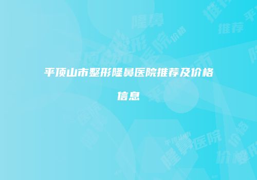 平顶山市整形隆鼻医院推荐及价格信息