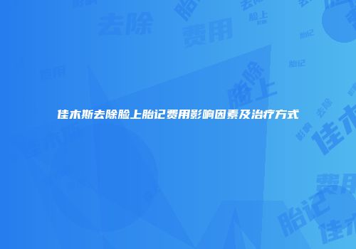 佳木斯去除脸上胎记费用影响因素及治疗方式