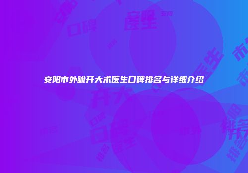 安阳市外眦开大术医生口碑排名与详细介绍