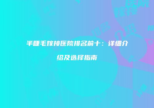 半睫毛嫁接医院排名前十：详细介绍及选择指南
