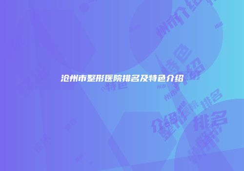 沧州市整形医院排名及特色介绍