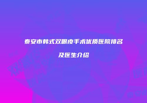 泰安市韩式双眼皮手术优质医院排名及医生介绍