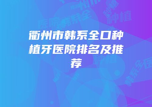 衢州市韩系全口种植牙医院排名及推荐
