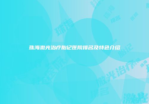 珠海激光治疗胎记医院排名及特色介绍