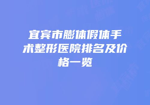 宜宾市膨体假体手术整形医院排名及价格一览