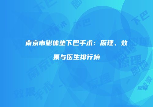 南京市膨体垫下巴手术：原理、效果与医生排行榜