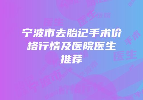 宁波市去胎记手术价格行情及医院医生推荐