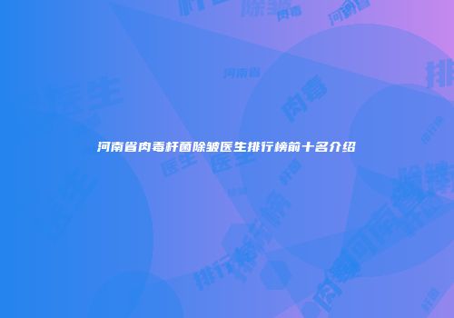 河南省肉毒杆菌除皱医生排行榜前十名介绍
