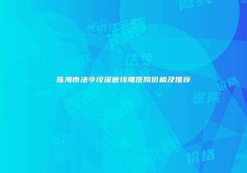珠海市法令纹深做线雕医院价格及推荐