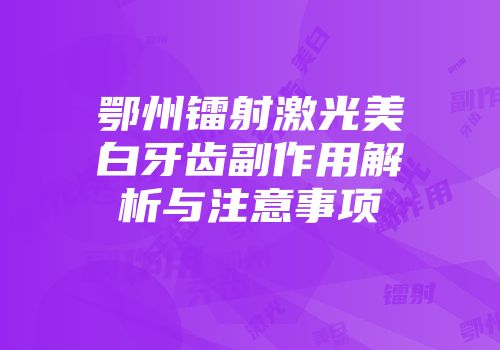 鄂州镭射激光美白牙齿副作用解析与注意事项