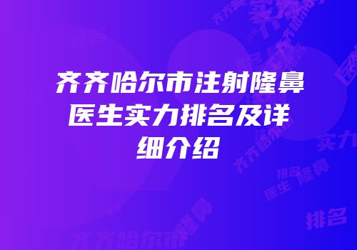齐齐哈尔市注射隆鼻医生实力排名及详细介绍