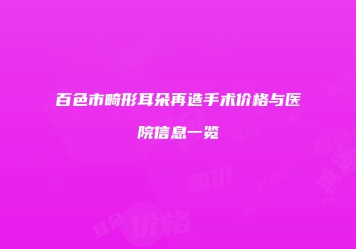 百色市畸形耳朵再造手术价格与医院信息一览