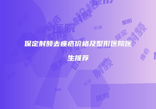 保定射频去痤疮价格及整形医院医生推荐