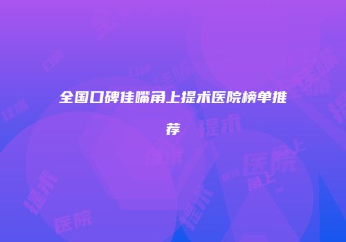 全国口碑佳嘴角上提术医院榜单推荐