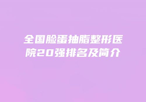 全国脸蛋抽脂整形医院20强排名及简介