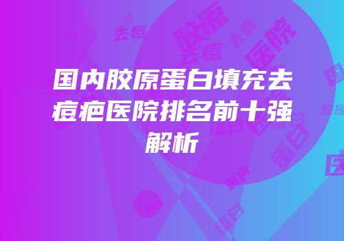 国内胶原蛋白填充去痘疤医院排名前十强解析